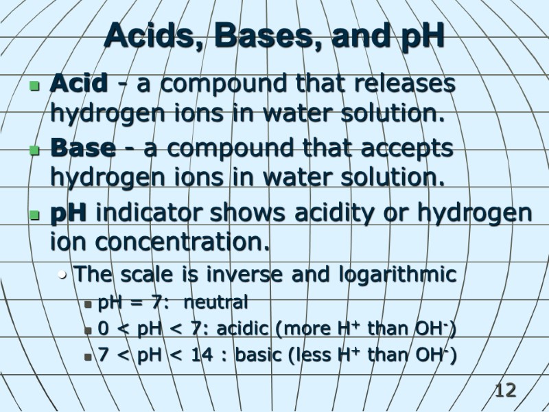 12 Acids, Bases, and pH Acid - a compound that releases hydrogen ions in